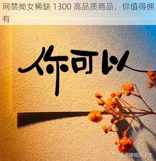 网禁拗女稀缺 1300 高品质商品，你值得拥有