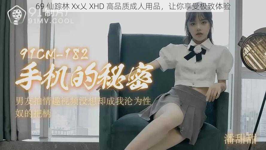 69 仙踪林 Xx乂 XHD 高品质成人用品，让你享受极致体验