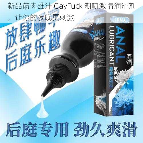 新品筋肉雄汁 GayFuck 潮喷激情润滑剂，让你的夜晚更刺激